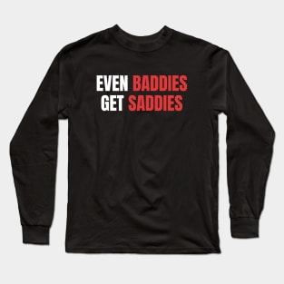 Even Baddies Get Saddies | Sarcastic Mental Health Long Sleeve T-Shirt